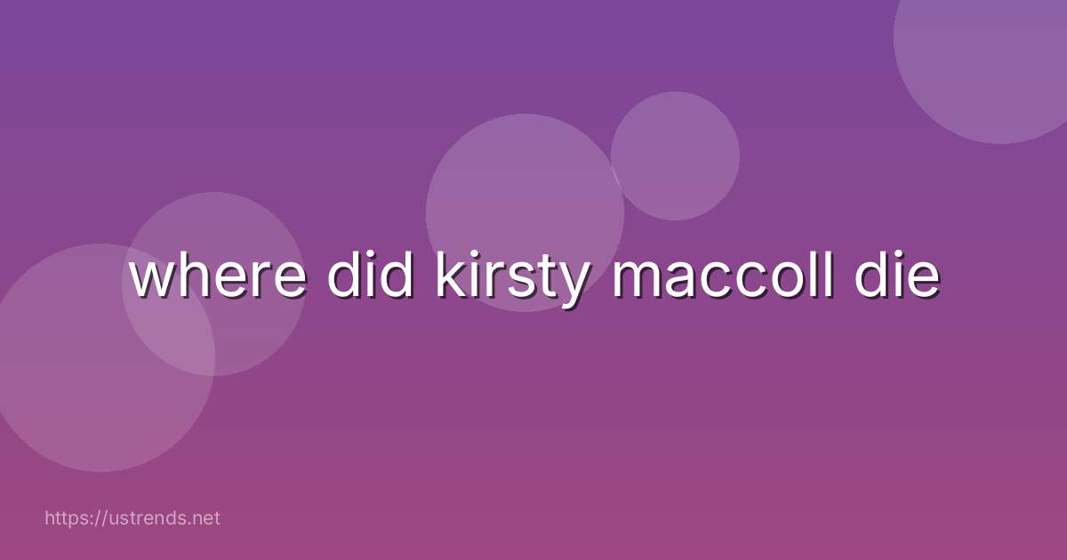 where did kirsty maccoll die