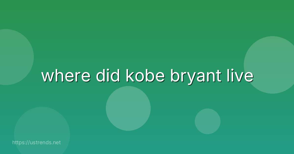where did kobe bryant live