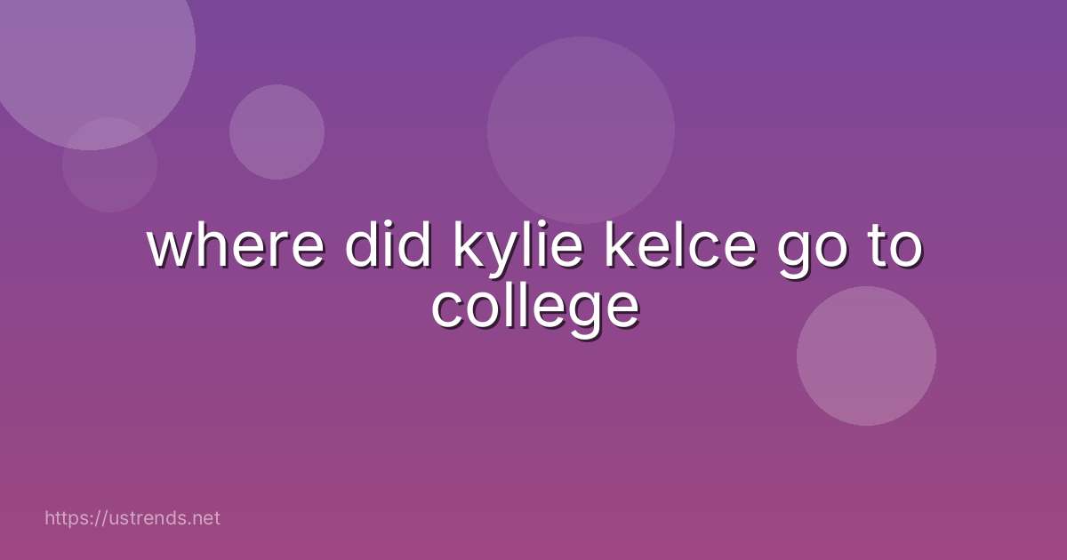 where did kylie kelce go to college