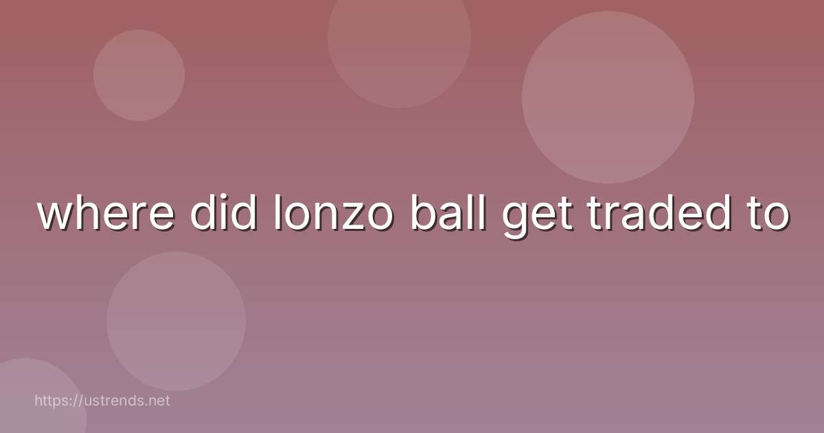 where did lonzo ball get traded to