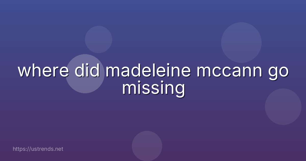 where did madeleine mccann go missing