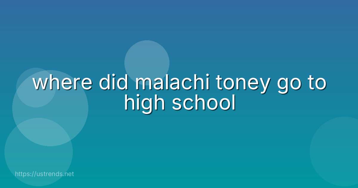 where did malachi toney go to high school