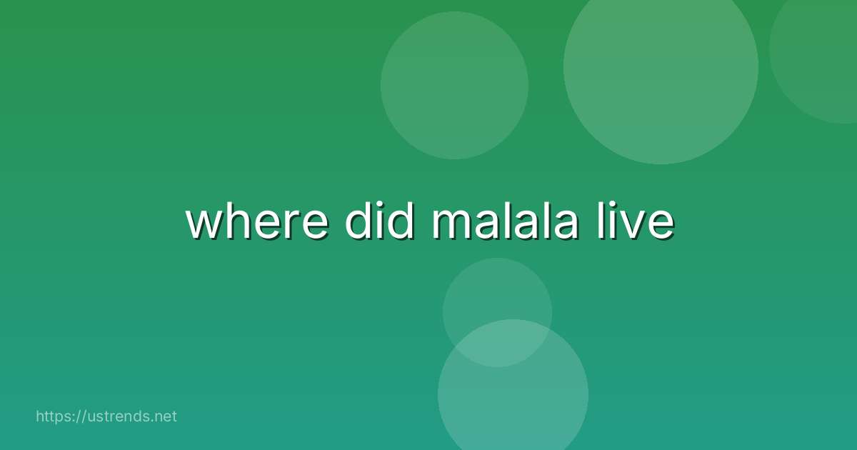 where did malala live