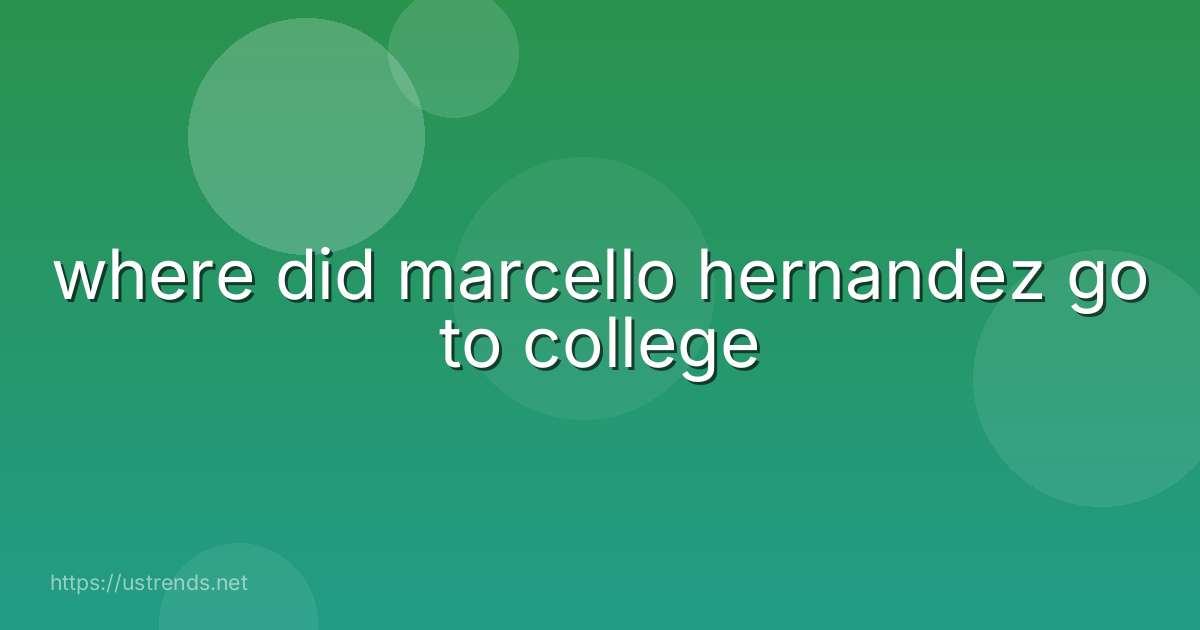 where did marcello hernandez go to college