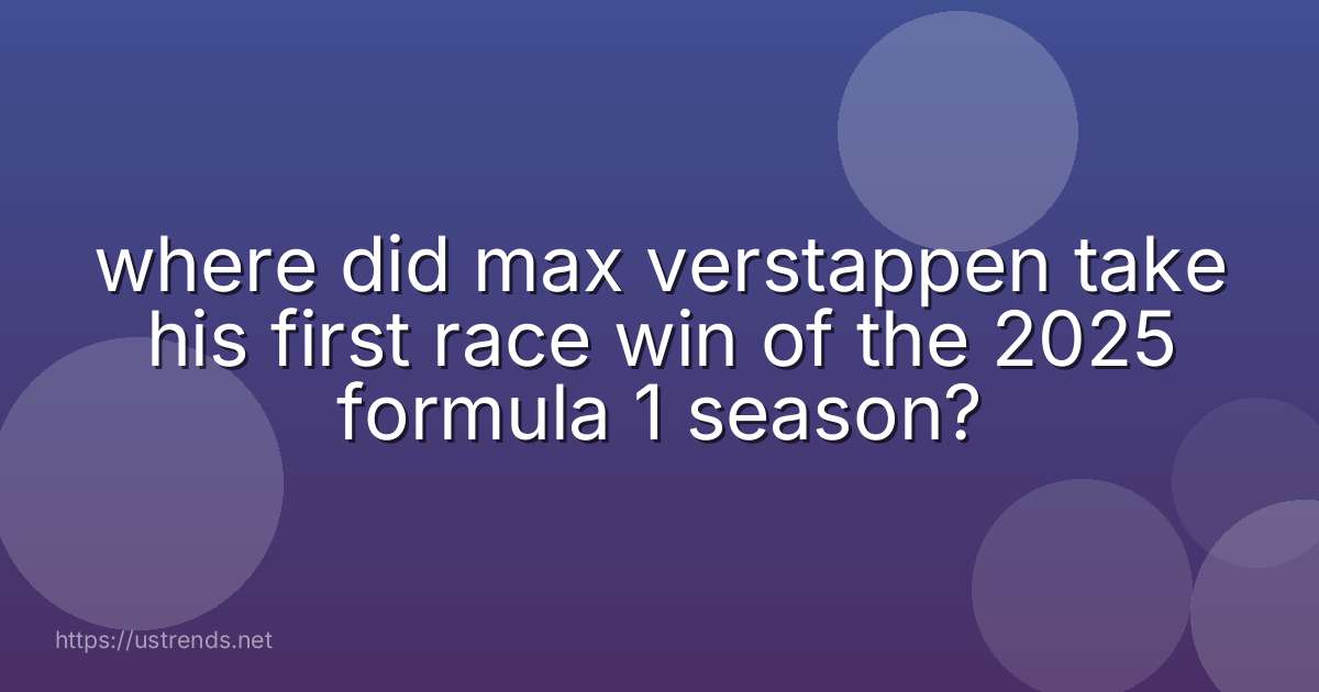 where did max verstappen take his first race win of the 2025 formula 1 season?