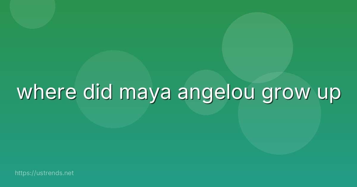 where did maya angelou grow up