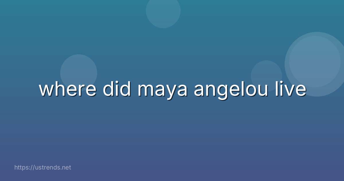 where did maya angelou live