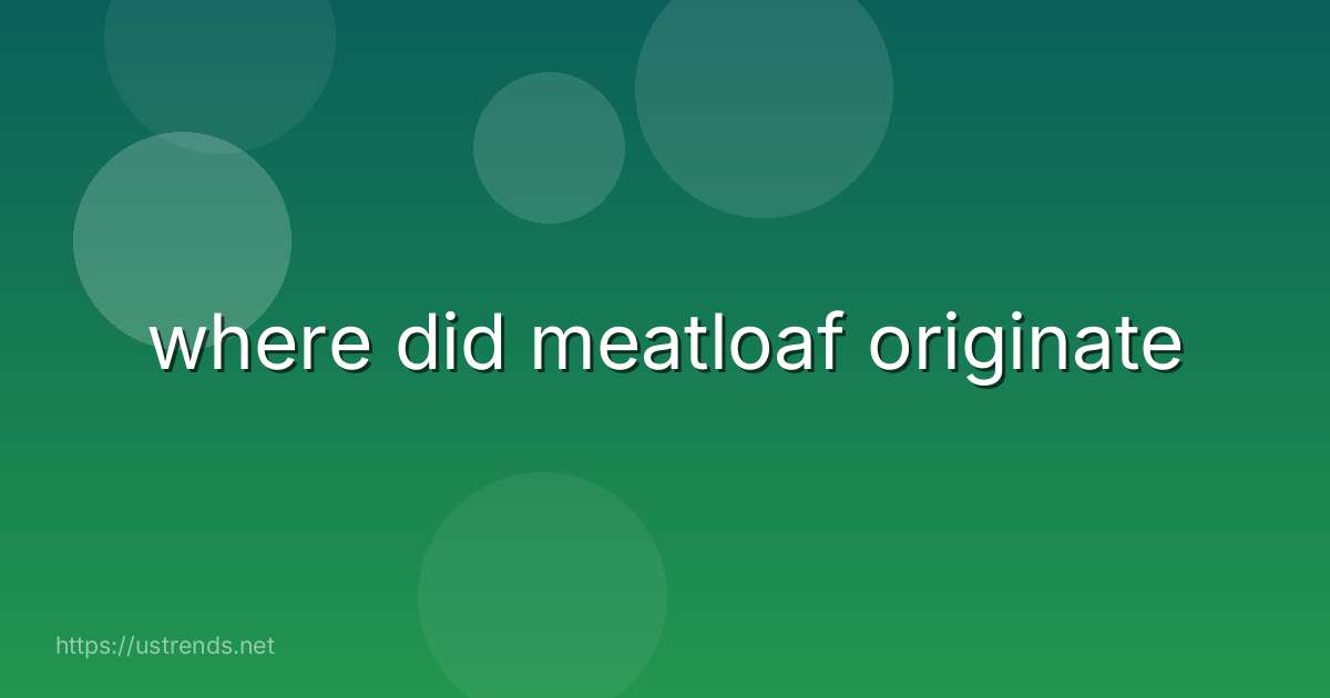 where did meatloaf originate