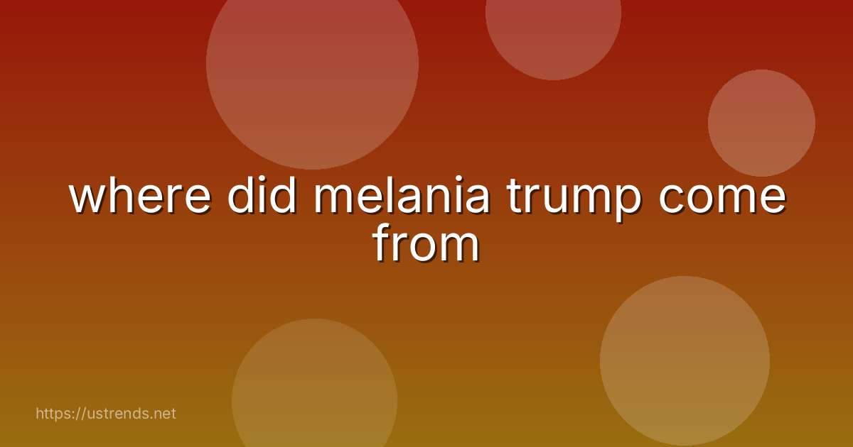 where did melania trump come from