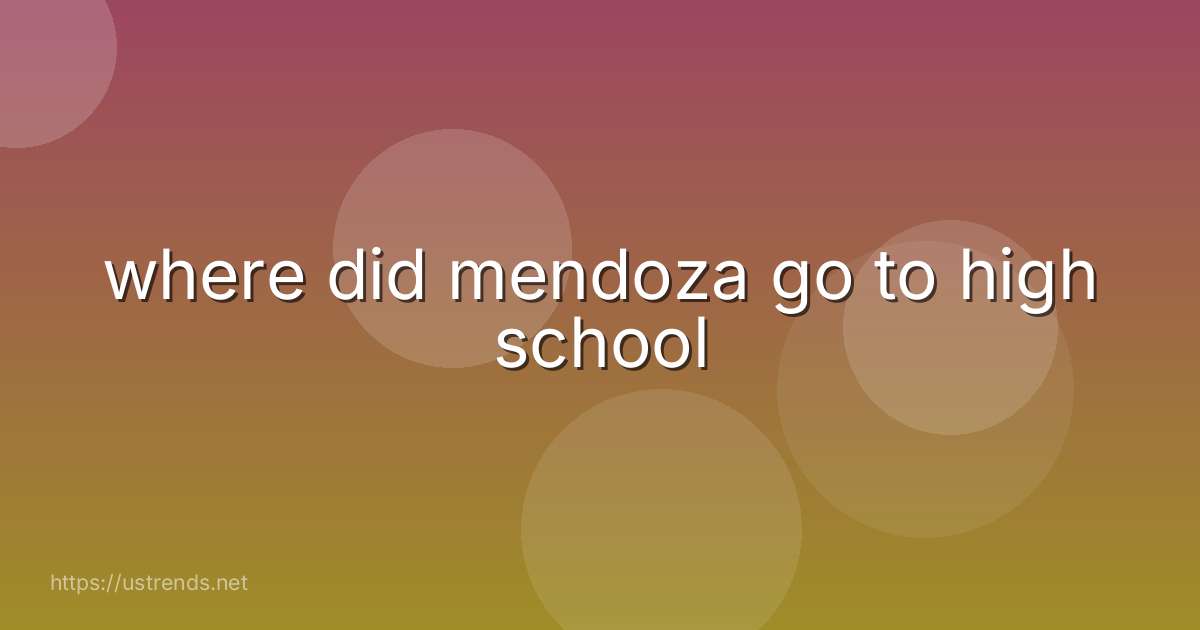 where did mendoza go to high school