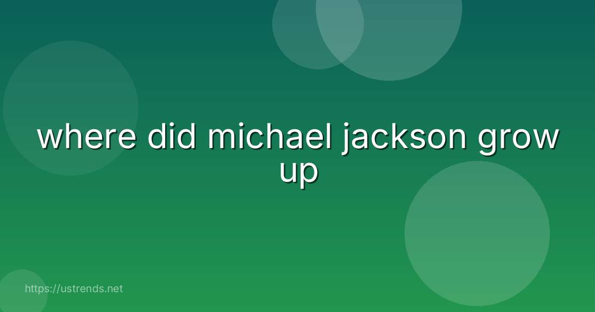 where did michael jackson grow up