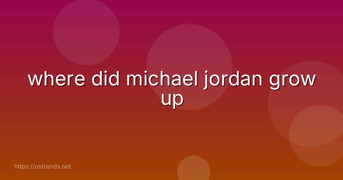 where did michael jordan grow up