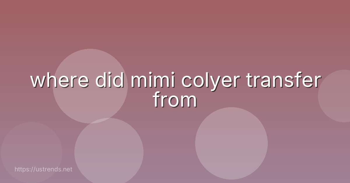 where did mimi colyer transfer from