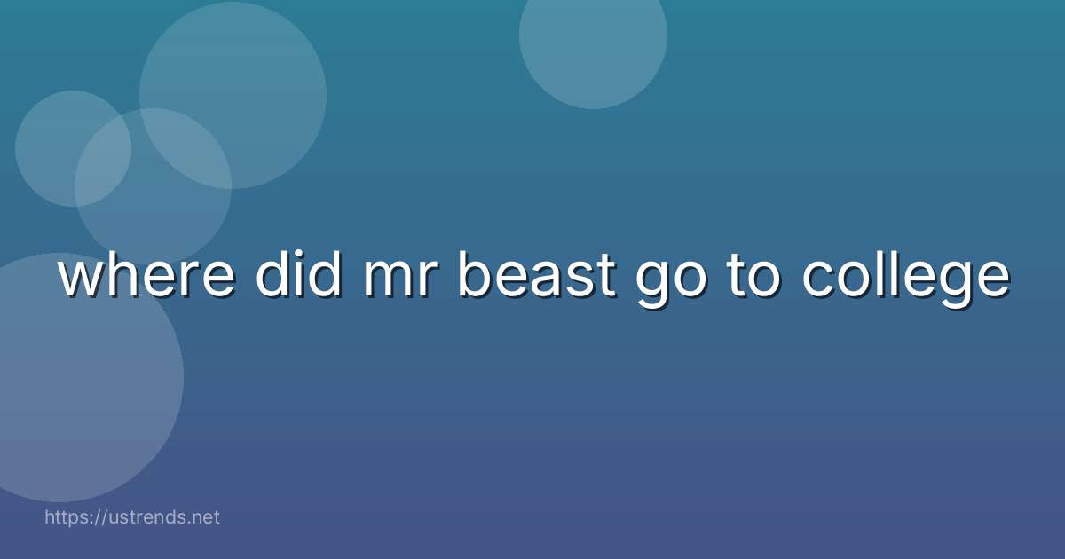 where did mr beast go to college