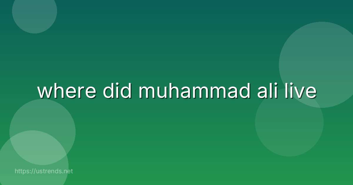where did muhammad ali live