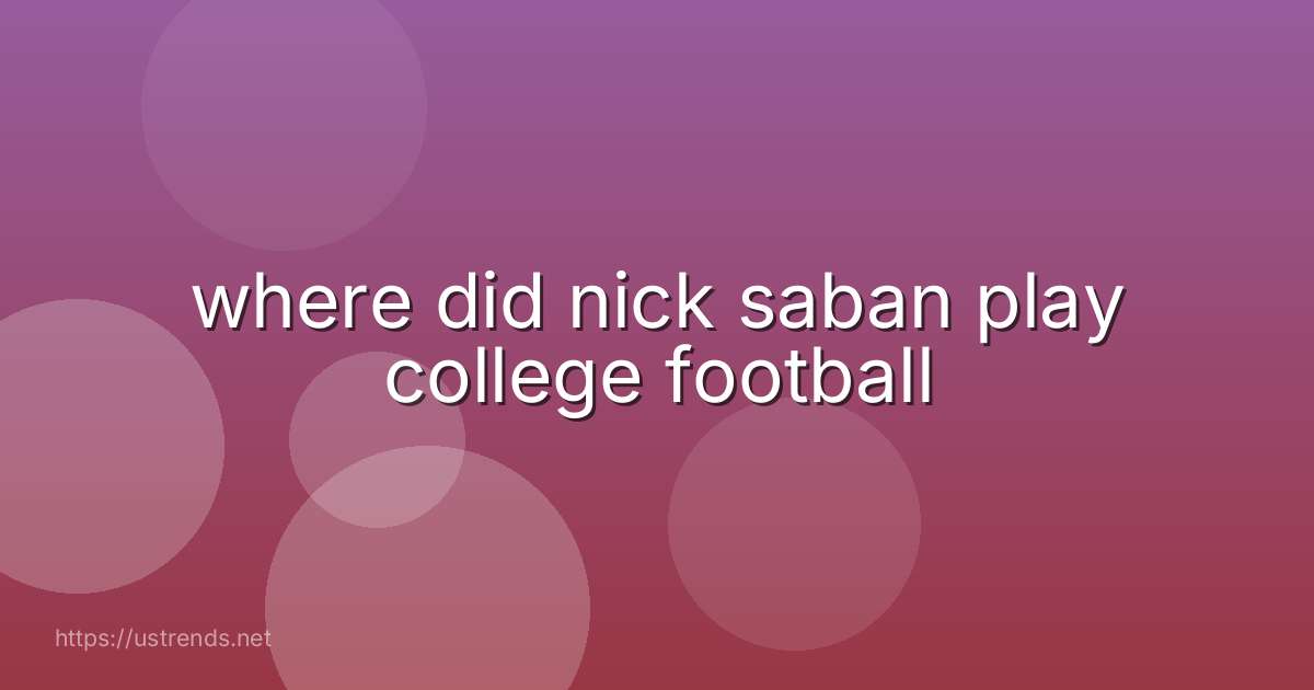 where did nick saban play college football