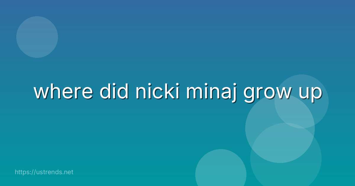where did nicki minaj grow up
