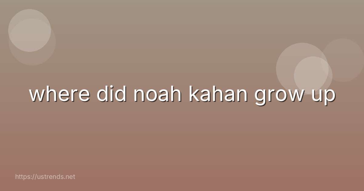 where did noah kahan grow up