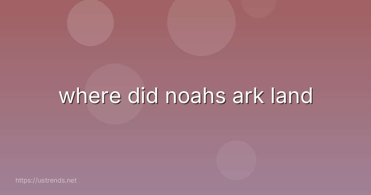 where did noahs ark land