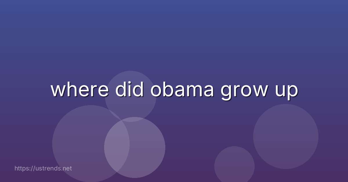 where did obama grow up