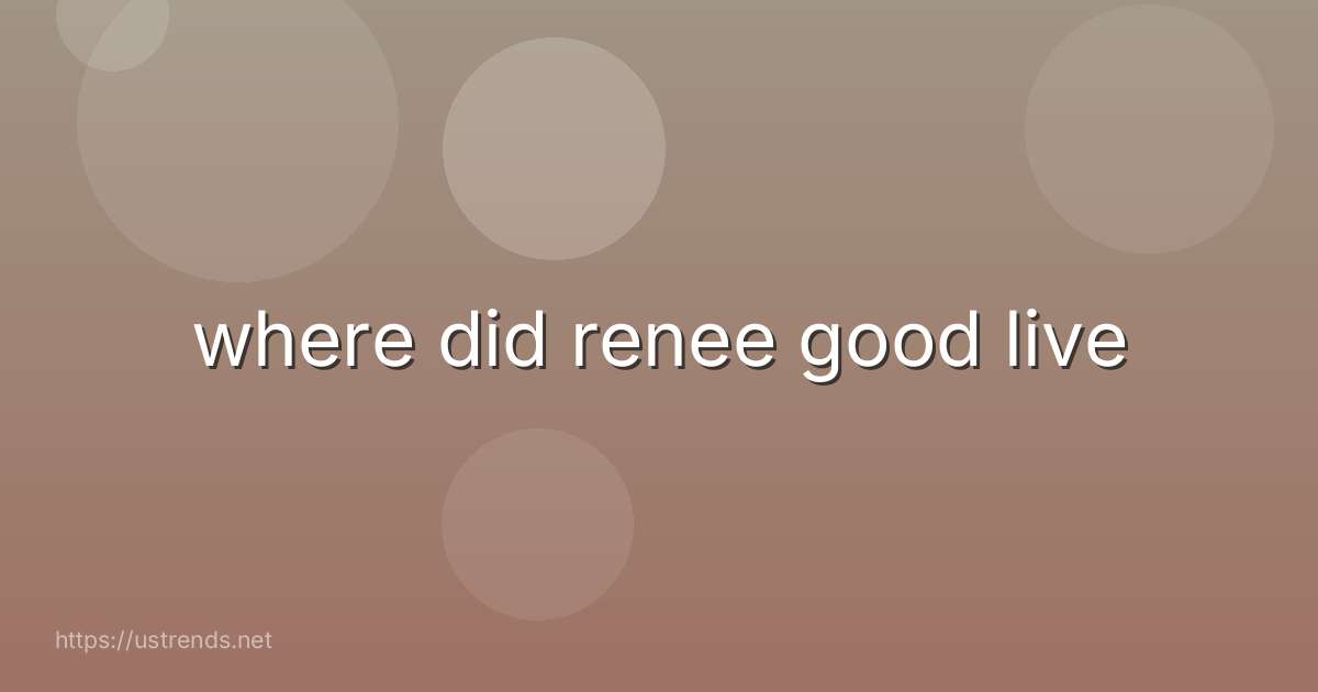 where did renee good live