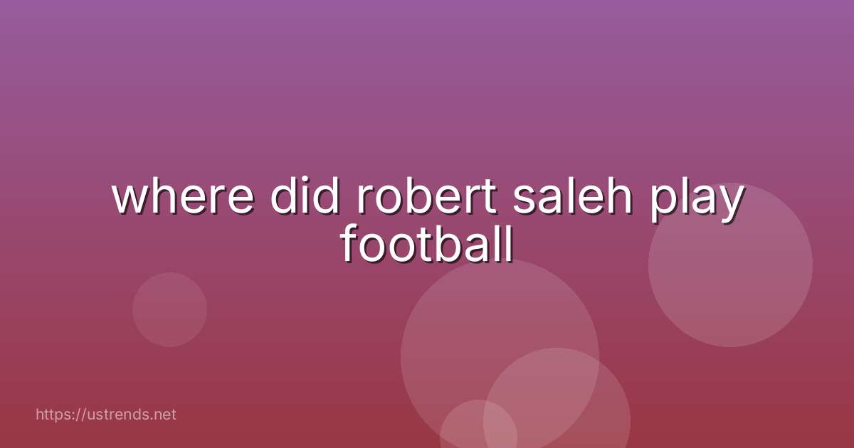 where did robert saleh play football