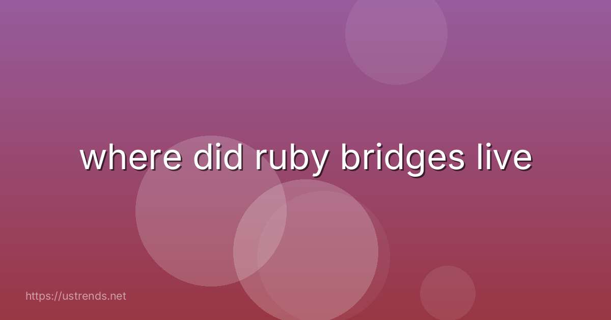 where did ruby bridges live