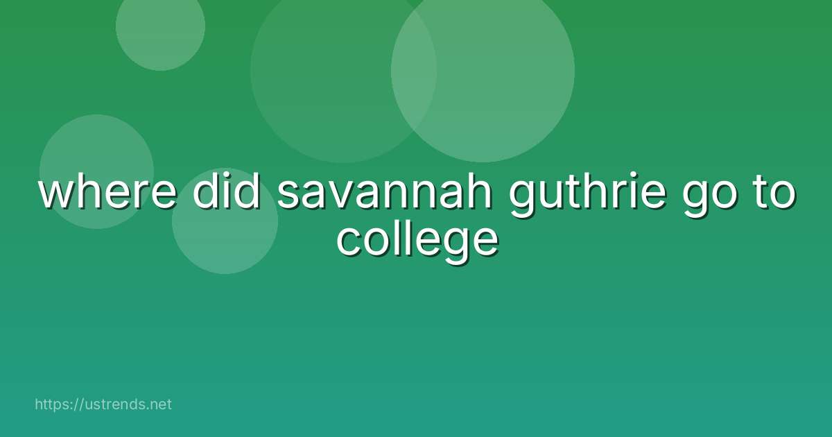 where did savannah guthrie go to college