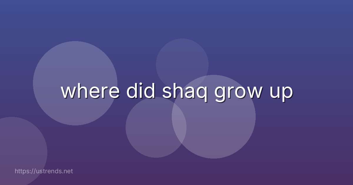 where did shaq grow up