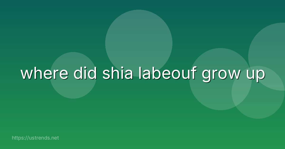 where did shia labeouf grow up