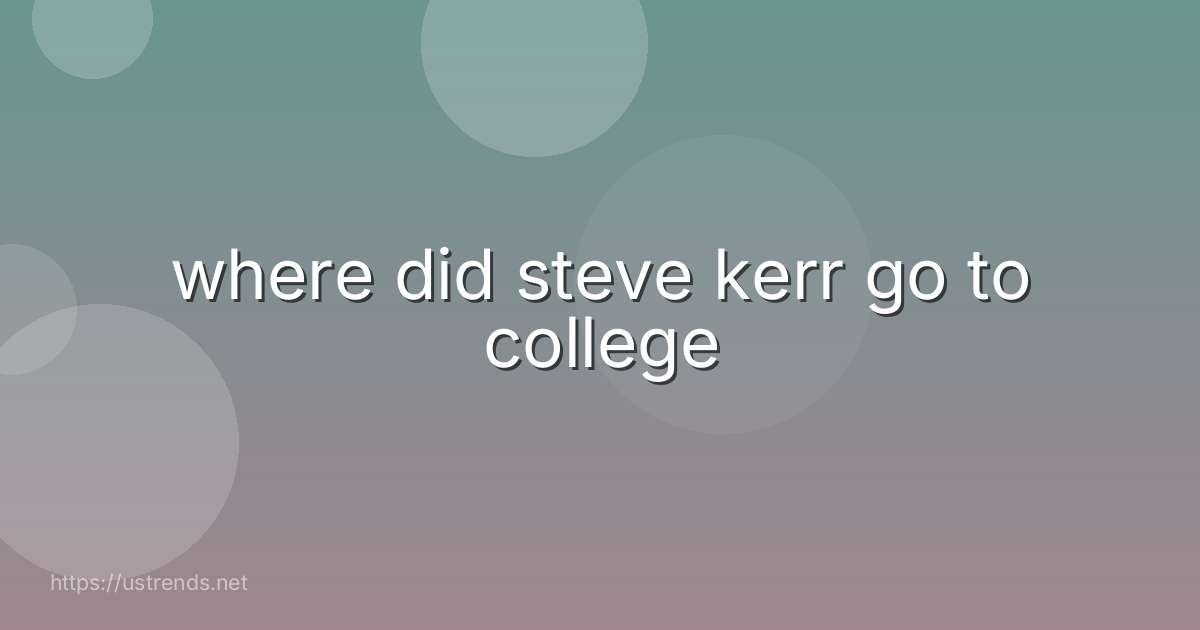 where did steve kerr go to college