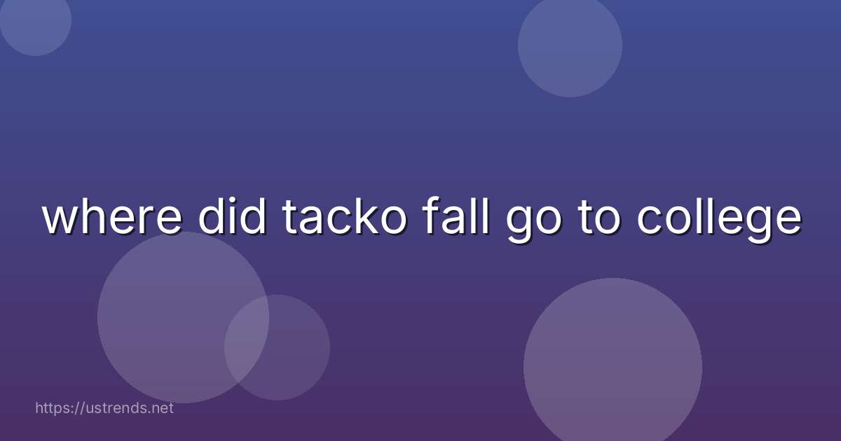 where did tacko fall go to college
