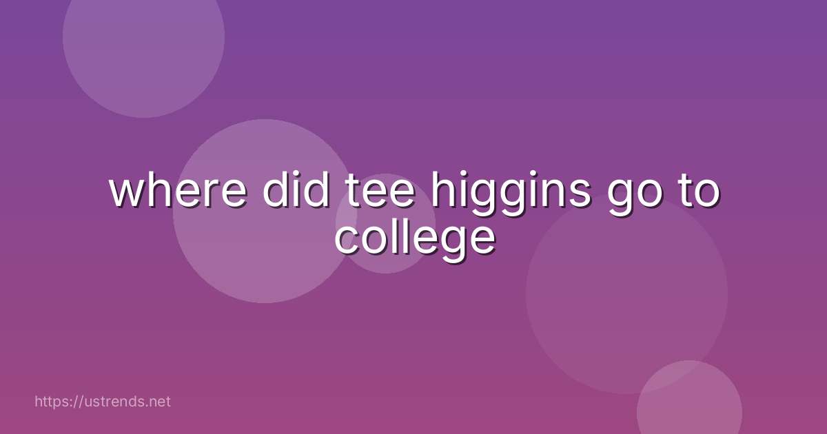 where did tee higgins go to college