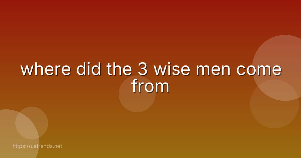 where did the 3 wise men come from