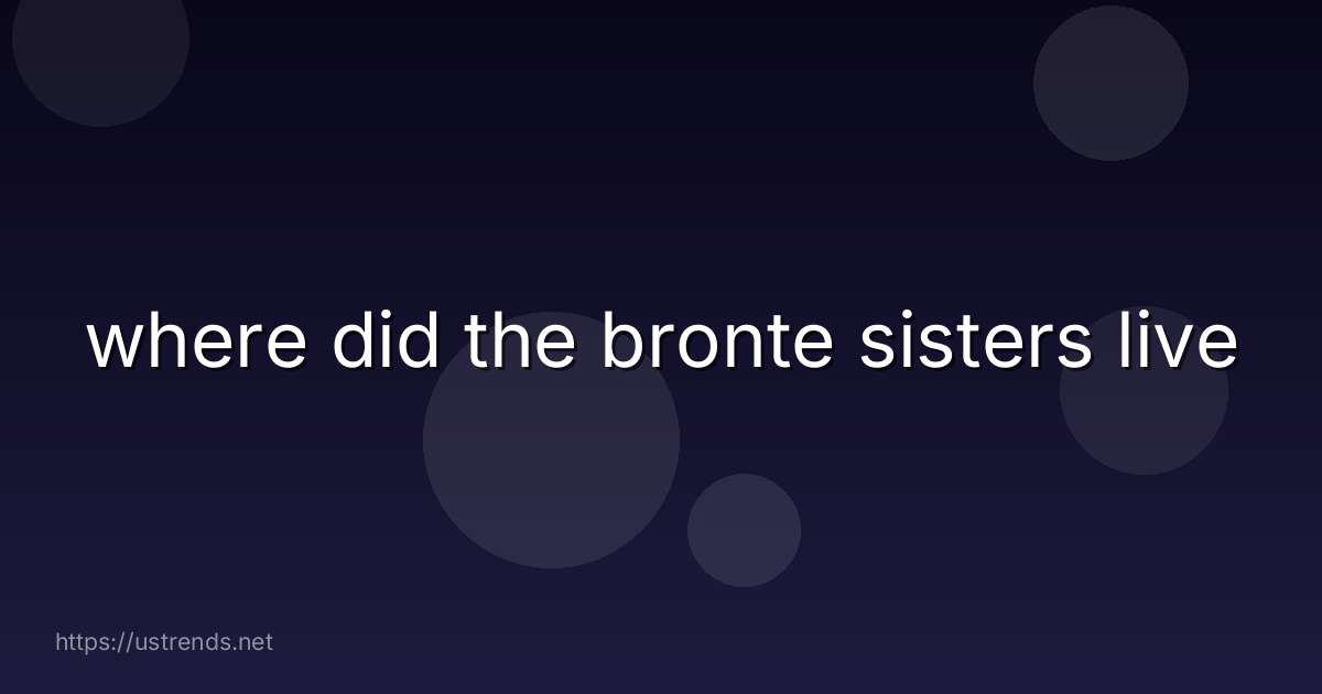 where did the bronte sisters live