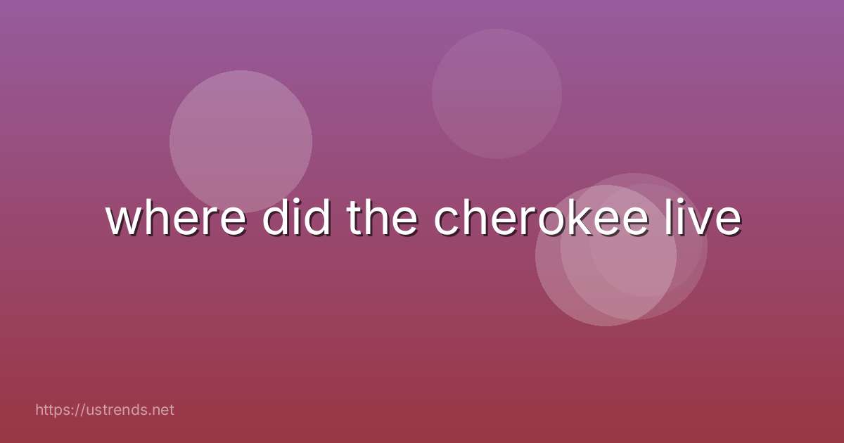 where did the cherokee live