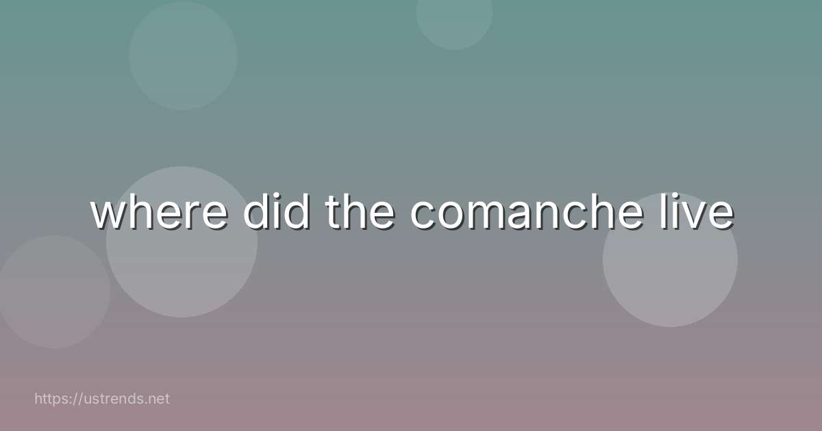 where did the comanche live