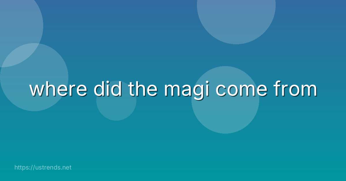 where did the magi come from