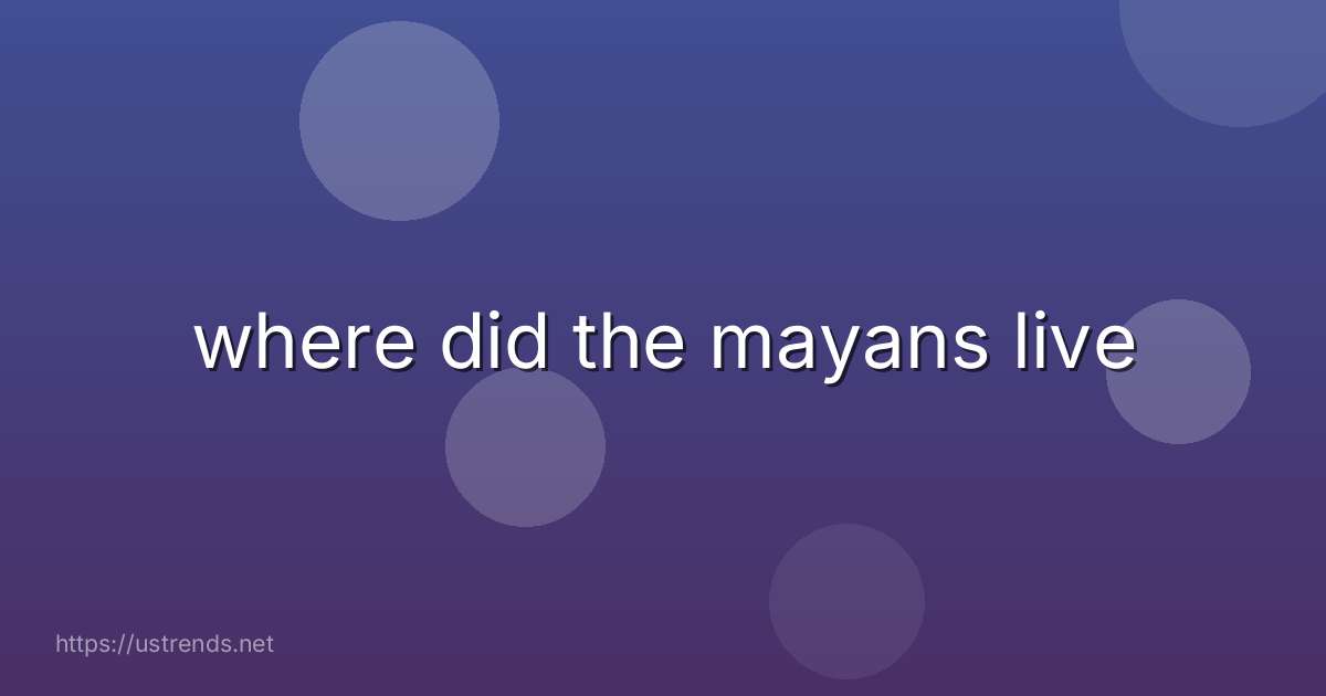 where did the mayans live