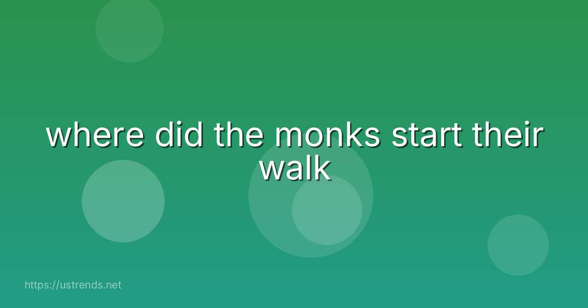 where did the monks start their walk