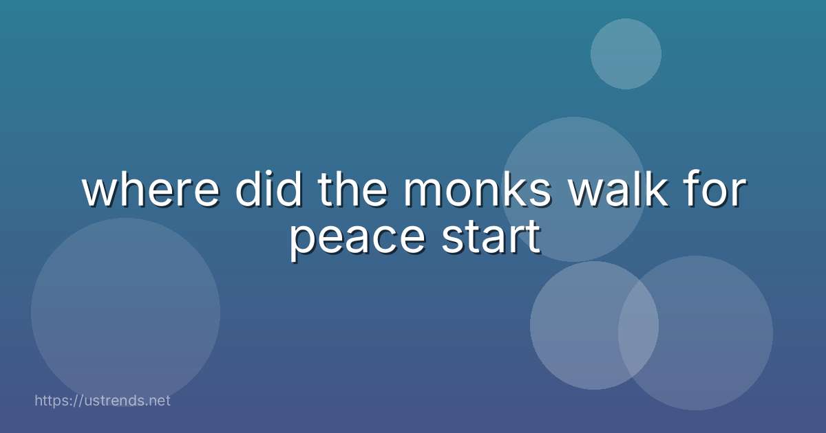 where did the monks walk for peace start