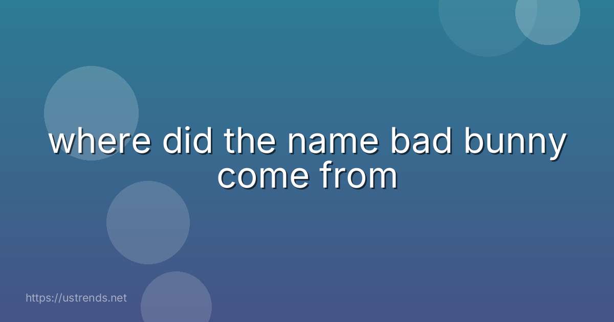 where did the name bad bunny come from