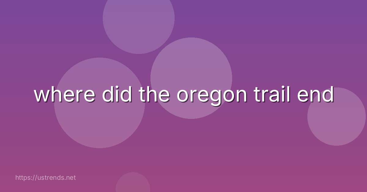 where did the oregon trail end