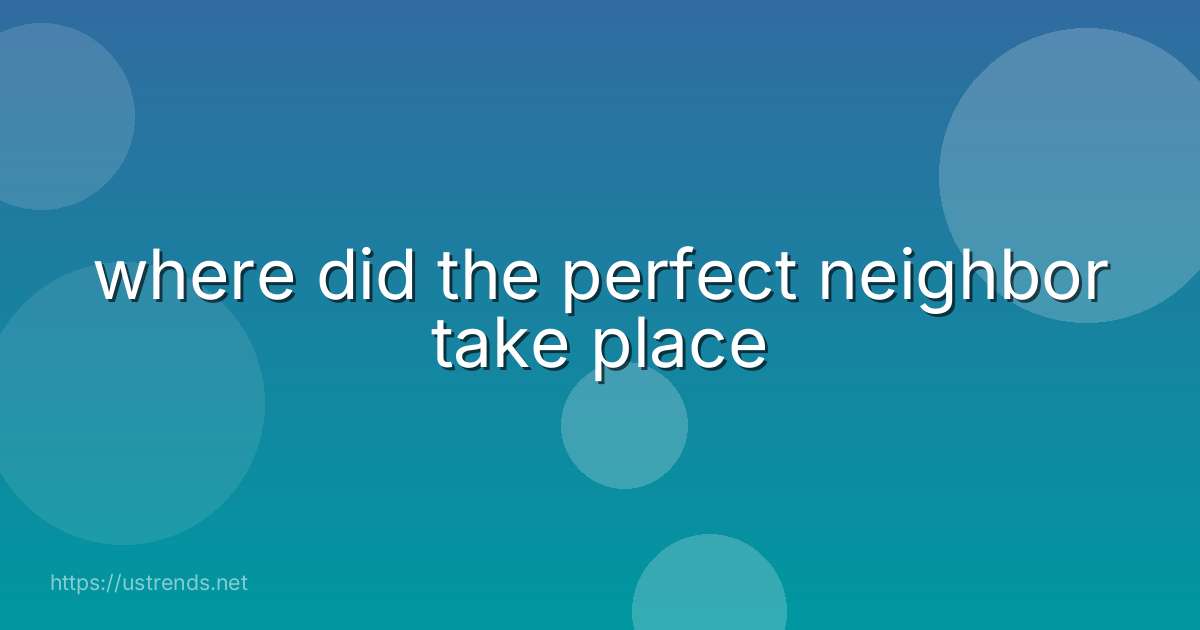 where did the perfect neighbor take place