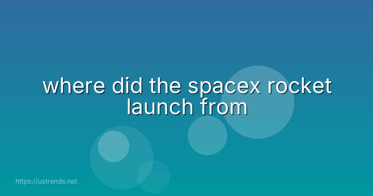 where did the spacex rocket launch from