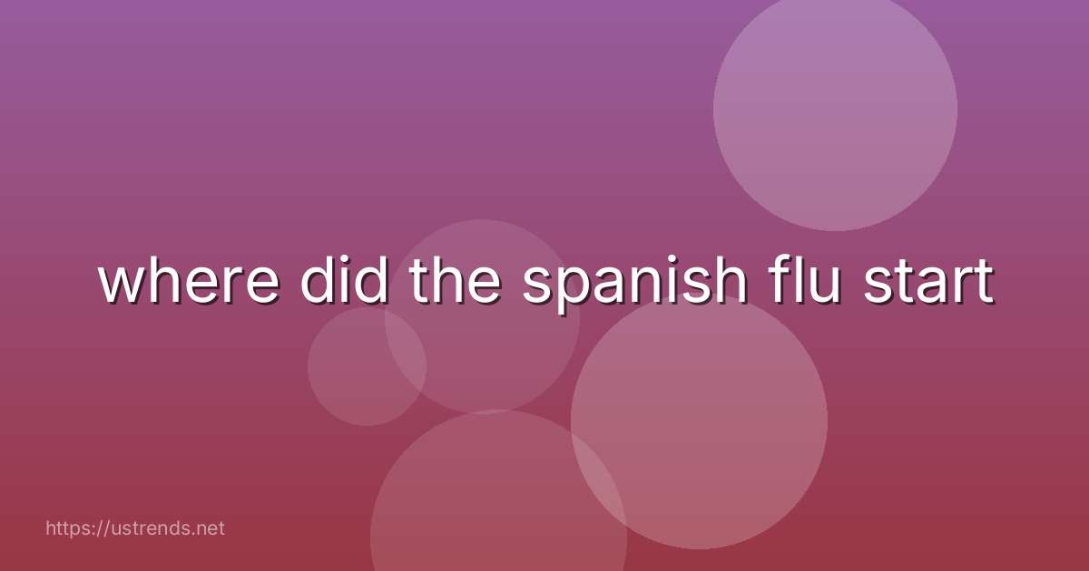 where did the spanish flu start