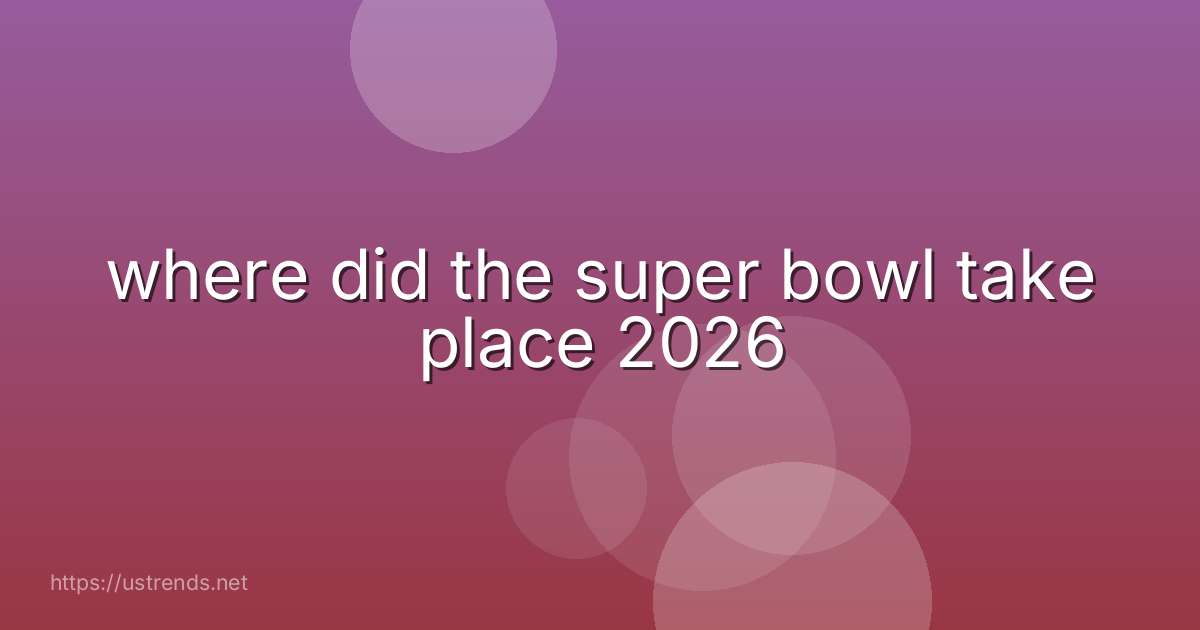 where did the super bowl take place 2026