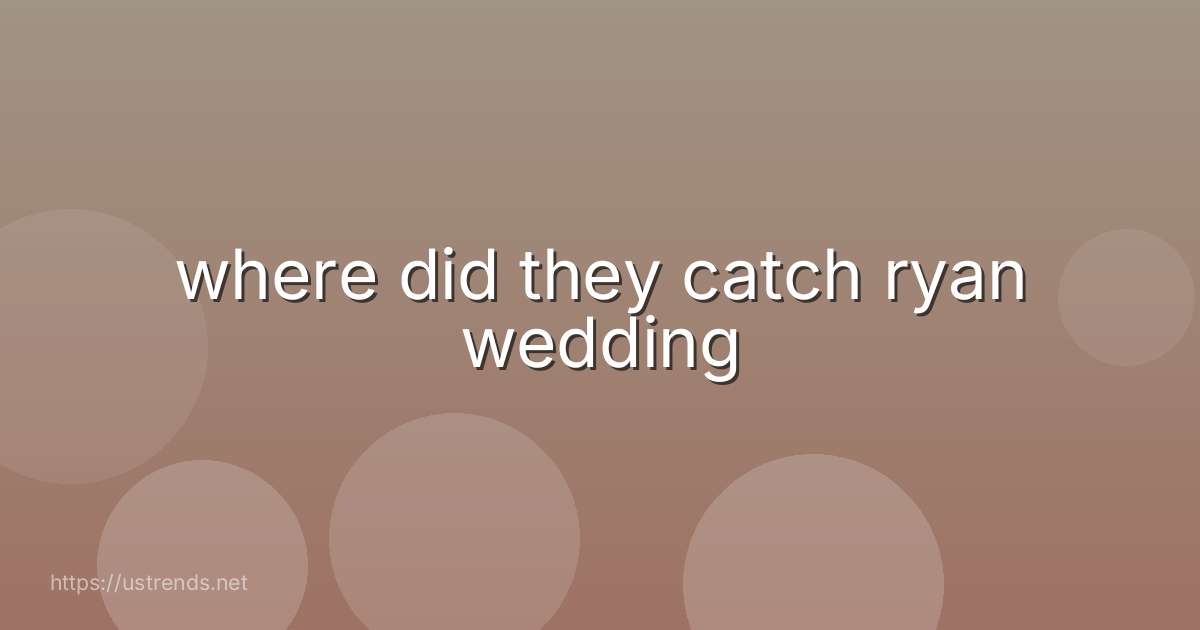 where did they catch ryan wedding