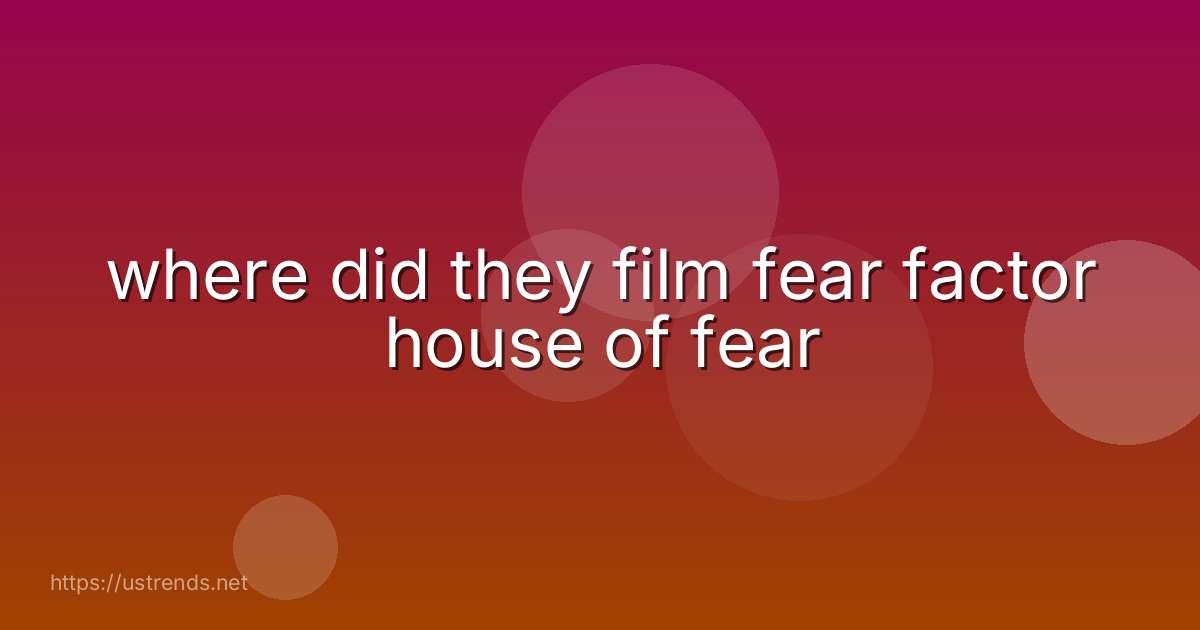 where did they film fear factor house of fear