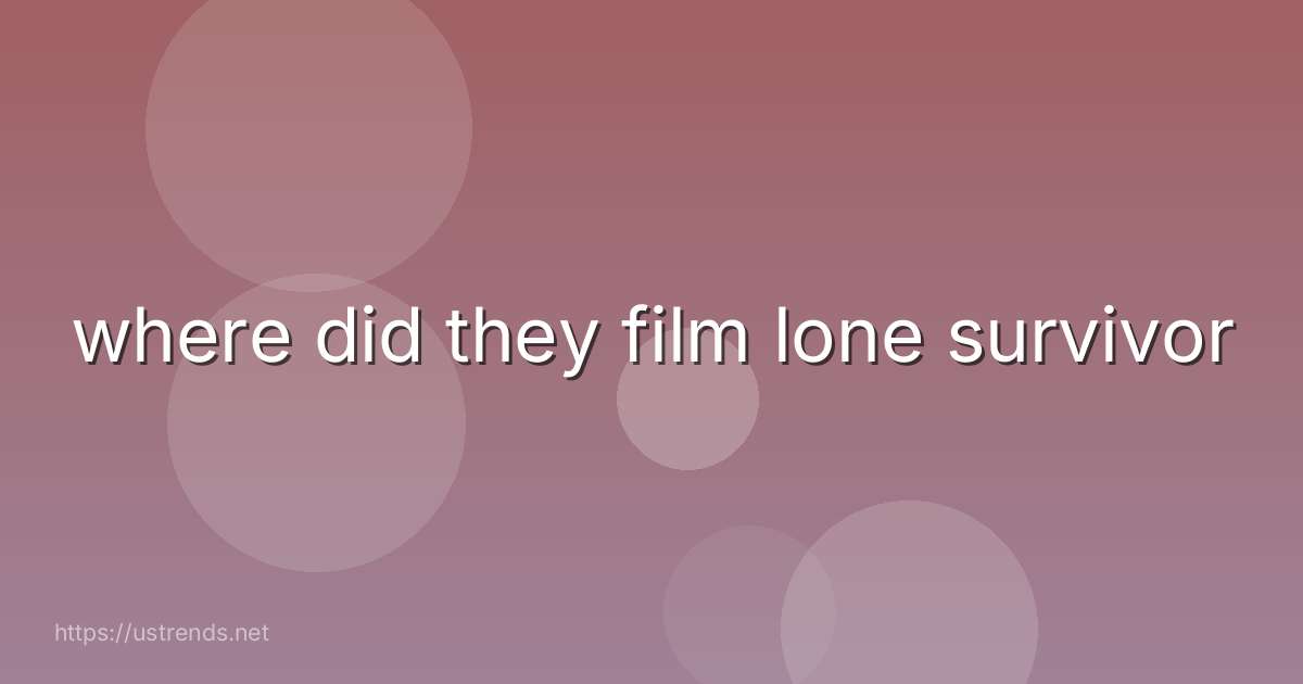 where did they film lone survivor